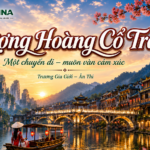 Tour Phượng Hoàng Cổ Trấn – Trương Gia Giới – Ân Thi: Một chuyến đi, muôn vàn cảm xúc